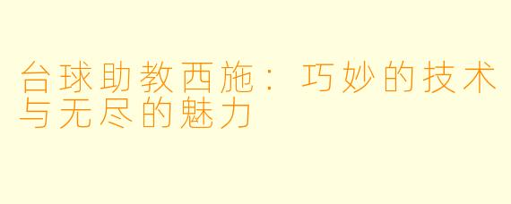 台球助教西施:巧妙的技术与无尽的魅力