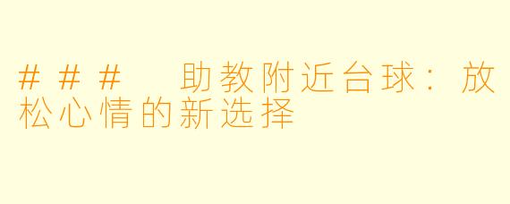 ### 助教附近台球：放松心情的新选择