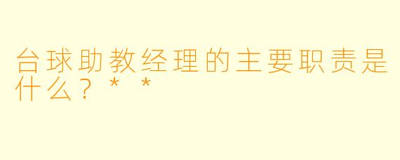 台球助教经理的主要职责是什么?**