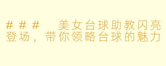 ### 美女台球助教闪亮登场，带你领略台球的魅力