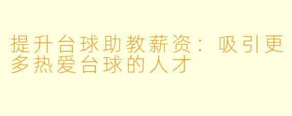 提升台球助教薪资：吸引更多热爱台球的人才