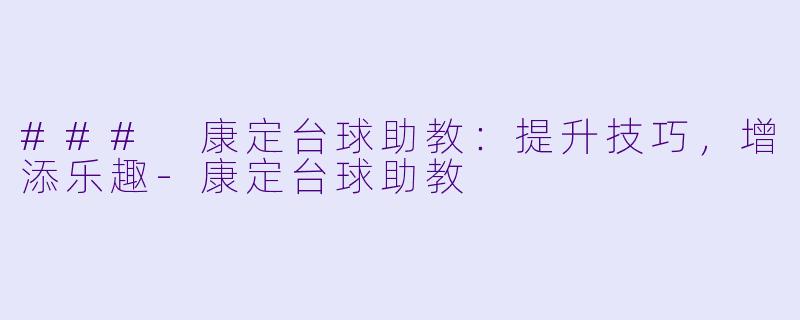 ### 康定台球助教:提升技巧,增添乐趣