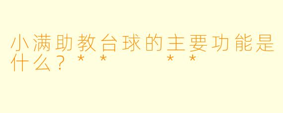 小满助教台球的主要功能是什么？**  **