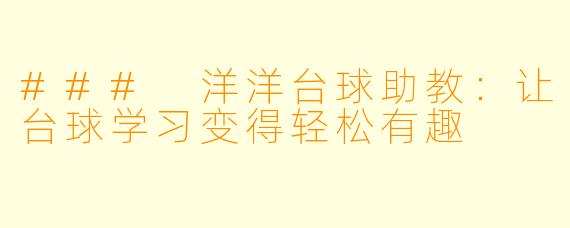 ### 洋洋台球助教：让台球学习变得轻松有趣