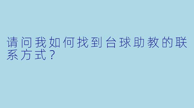 请问我如何找到台球助教的联系方式？