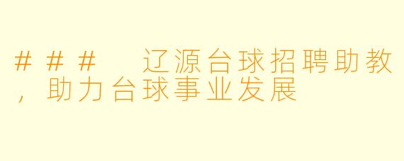 ### 辽源台球招聘助教，助力台球事业发展