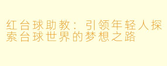 红台球助教：引领年轻人探索台球世界的梦想之路