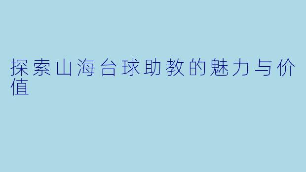 探索山海台球助教的魅力与价值