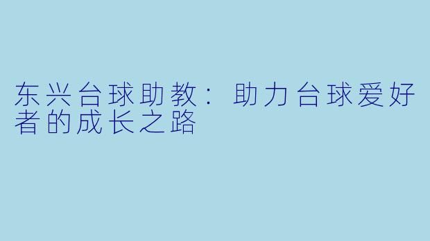 东兴台球助教：助力台球爱好者的成长之路