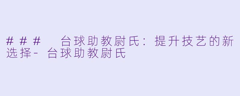 ### 台球助教尉氏:提升技艺的新选择