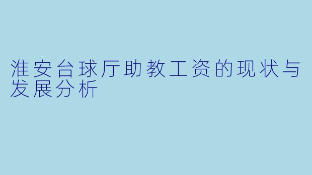 淮安台球厅助教工资的现状与发展分析
