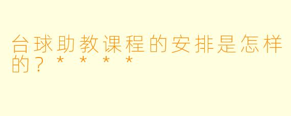 台球助教课程的安排是怎样的?****
