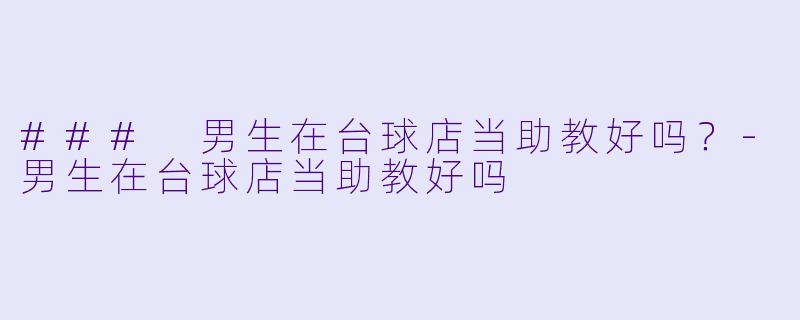 ### 男生在台球店当助教好吗？