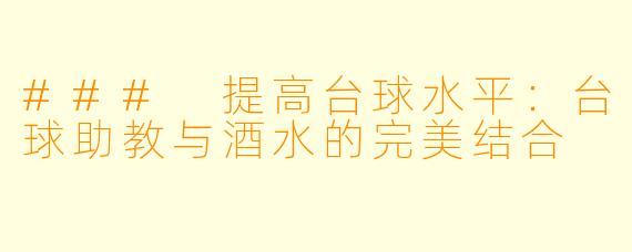 ### 提高台球水平：台球助教与酒水的完美结合