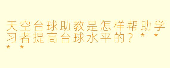 天空台球助教是怎样帮助学习者提高台球水平的?****