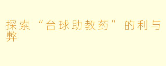 探索“台球助教药”的利与弊
