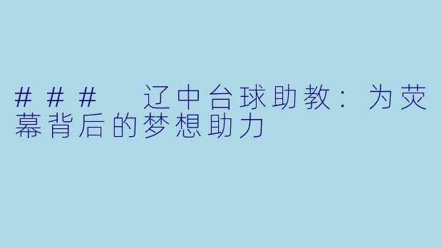 ### 辽中台球助教：为荧幕背后的梦想助力