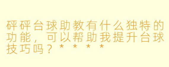砰砰台球助教有什么独特的功能,可以帮助我提升台球技巧吗?****