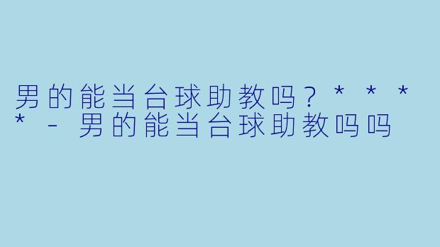 男的能当台球助教吗？****