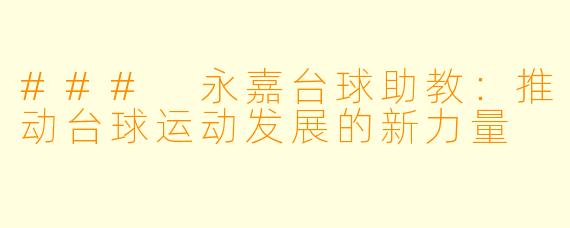 ### 永嘉台球助教:推动台球运动发展的新力量