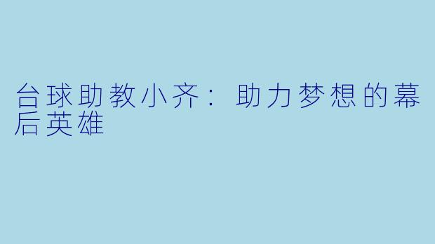 台球助教小齐：助力梦想的幕后英雄
