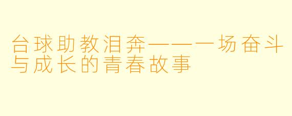 台球助教泪奔——一场奋斗与成长的青春故事