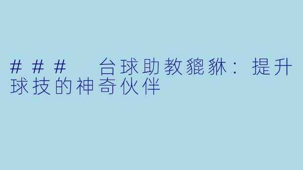 ### 台球助教貔貅:提升球技的神奇伙伴