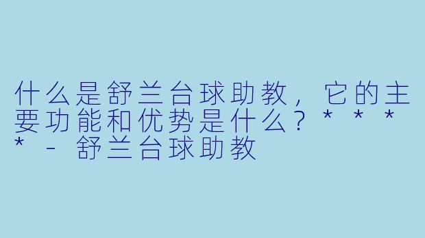 什么是舒兰台球助教,它的主要功能和优势是什么?****
