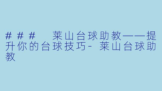 ### 莱山台球助教——提升你的台球技巧-莱山台球助教