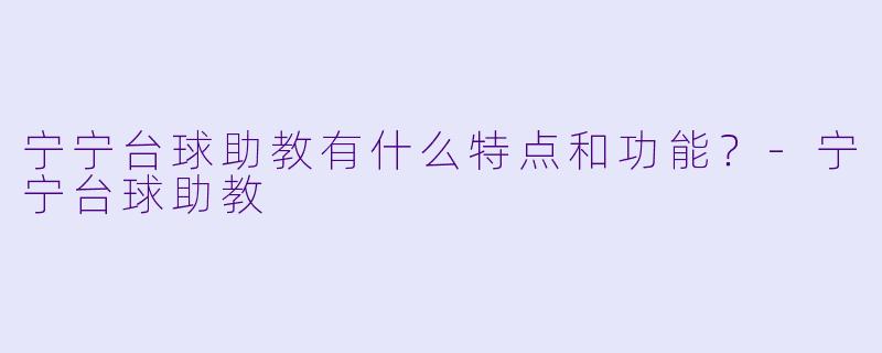 宁宁台球助教有什么特点和功能?
