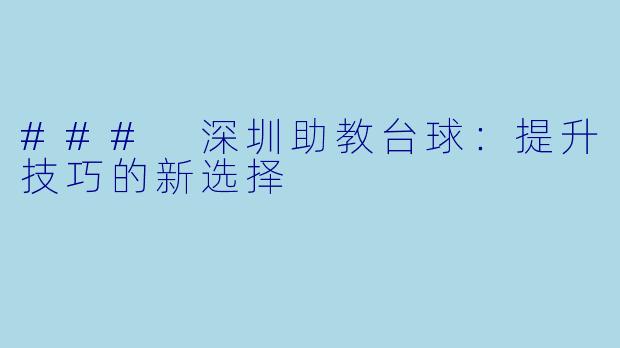 ### 深圳助教台球:提升技巧的新选择