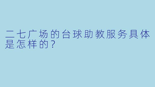 二七广场的台球助教服务具体是怎样的？