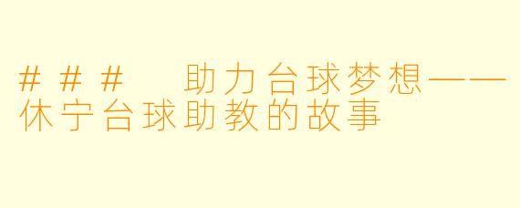 ### 助力台球梦想——休宁台球助教的故事