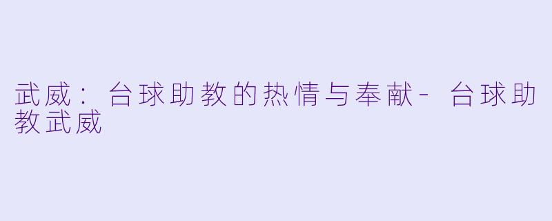 武威:台球助教的热情与奉献