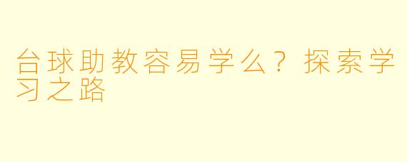 台球助教容易学么?探索学习之路