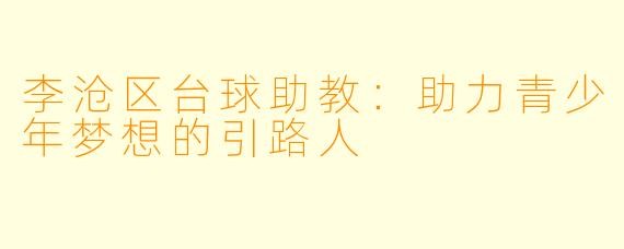 李沧区台球助教:助力青少年梦想的引路人