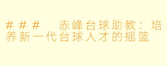 ### 赤峰台球助教：培养新一代台球人才的摇篮