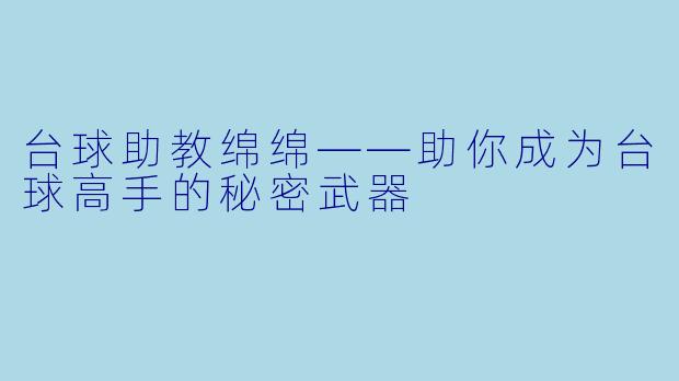 台球助教绵绵——助你成为台球高手的秘密武器