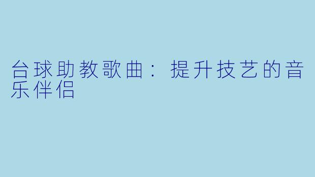 台球助教歌曲：提升技艺的音乐伴侣