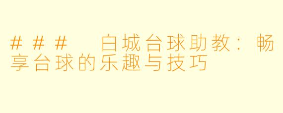 ### 白城台球助教：畅享台球的乐趣与技巧