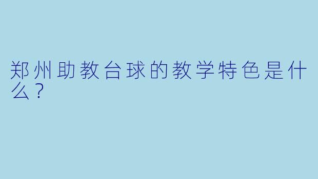 郑州助教台球的教学特色是什么？