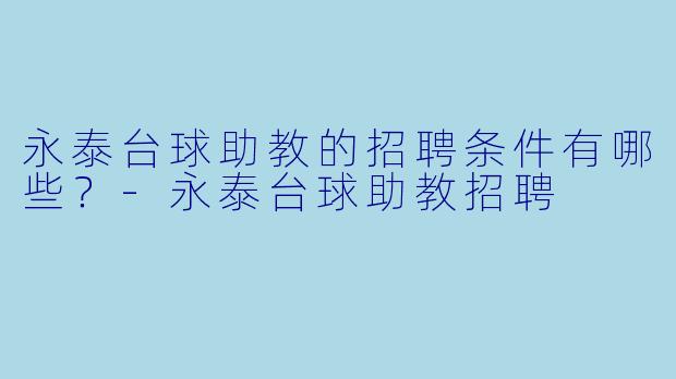 永泰台球助教的招聘条件有哪些？