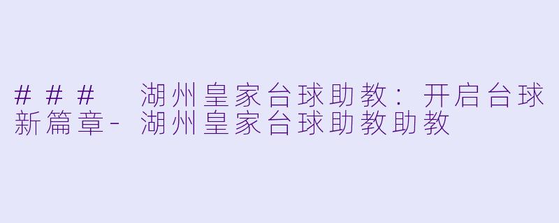 ### 湖州皇家台球助教：开启台球新篇章-湖州皇家台球助教助教