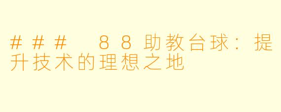 ### 88助教台球：提升技术的理想之地