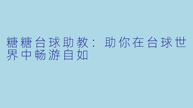 糖糖台球助教:助你在台球世界中畅游自如