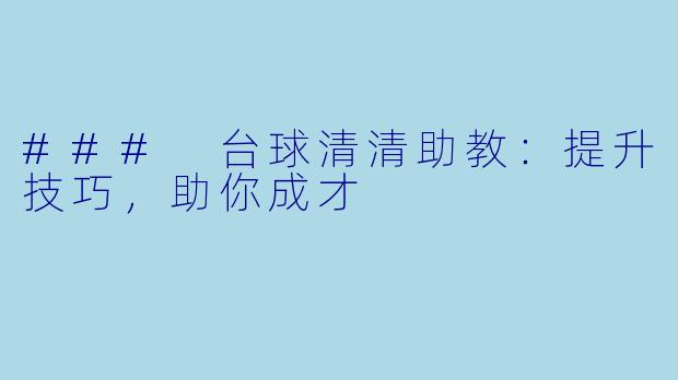 ### 台球清清助教：提升技巧，助你成才