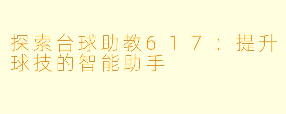 探索台球助教617:提升球技的智能助手