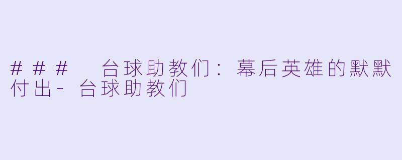### 台球助教们:幕后英雄的默默付出