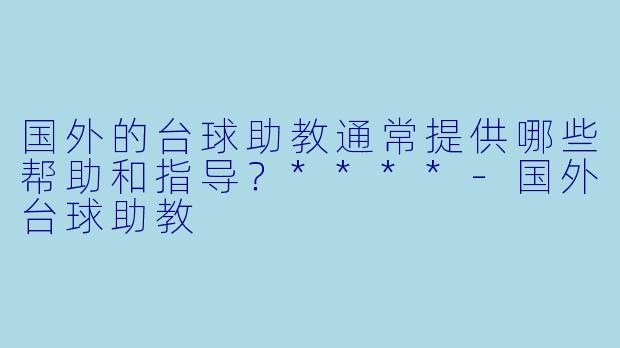 国外的台球助教通常提供哪些帮助和指导?****