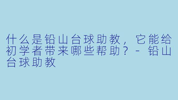 什么是铅山台球助教,它能给初学者带来哪些帮助?